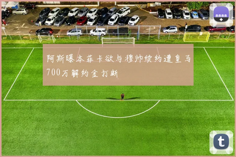 阿斯曝本菲卡欲与穆帅续约遭皇马700万解约金打断