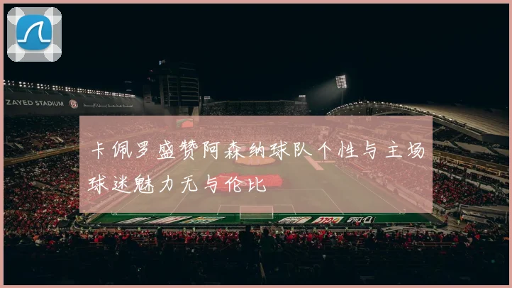 卡佩罗盛赞阿森纳球队个性与主场球迷魅力无与伦比