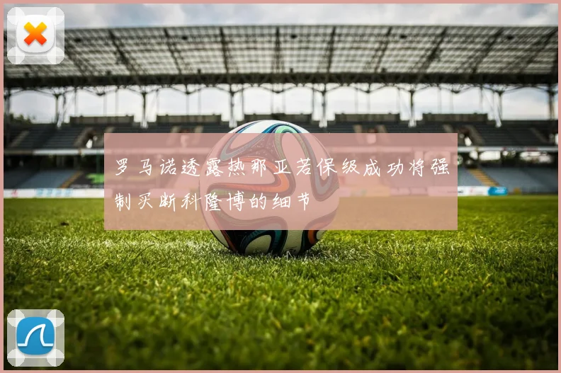 罗马诺透露热那亚若保级成功将强制买断科隆博的细节